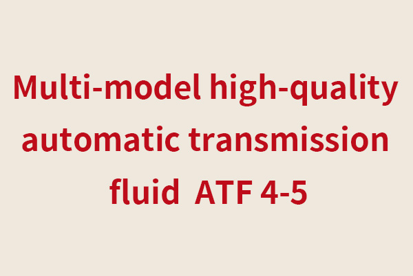 通州Multi-model high-quality automatic transmission fluid  ATF 4-5