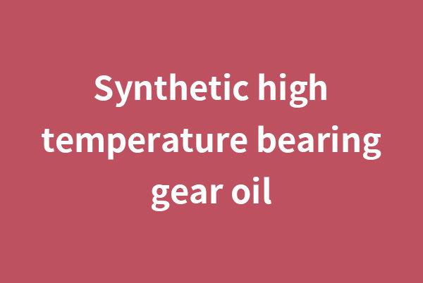 房山Synthetic high temperature bearing gear oil