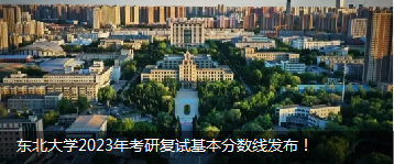 辽宁东北大学2023年考研复试基本分数线发布！
