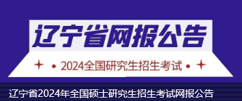 沈阳辽宁省2024年全国硕士研究生招生考试网报公告