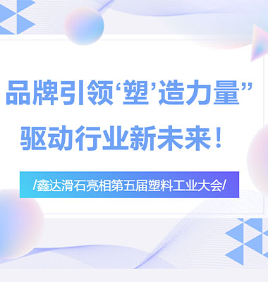 8月19日滁州见！鑫达滑石亮相第五届塑料工业大会，解锁塑料填料新方案