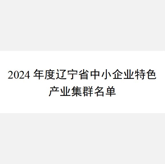 关于公布2024年度辽宁省中小企业特色产业集群名单的通告