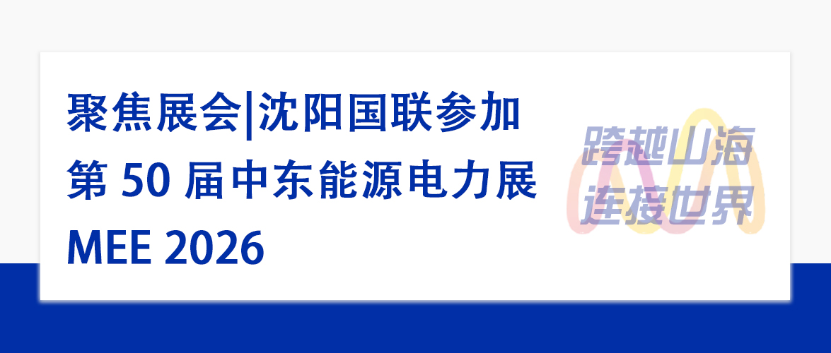 聚焦展会｜沈阳国联参加第 50 届中东能源电力展 MEE 2026